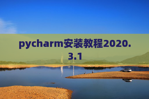 pycharm安装教程2020.3.1 pycharm安装教程2020.3.1